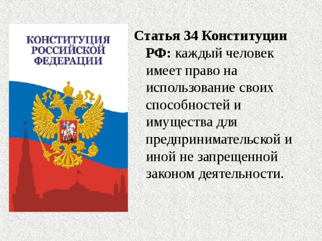 Статья 34 Конституции РФ: каждый человек имеет право на использование своих способностей и имущества для предпринимательской и иной не запрещенной законом деятельности. 