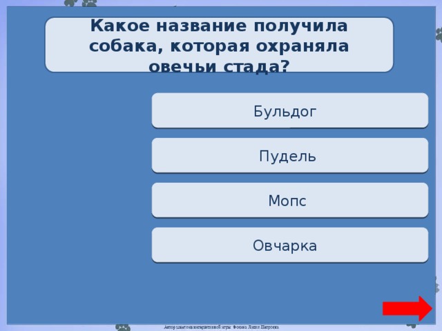 Какое название получила собака, которая охраняла овечьи стада? Переход хода Бульдог  Переход хода Пудель  Переход хода Мопс  Верно + 1 Овчарка