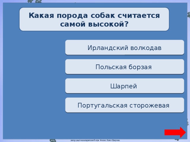 Какая порода собак считается самой высокой? Верно + 1 Ирландский волкодав  Переход хода Польская борзая  Переход хода Шарпей  Переход хода Португальская сторожевая