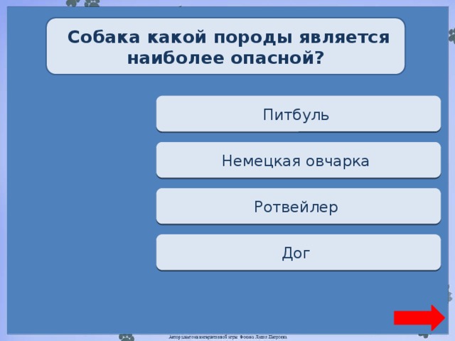 Собака какой породы является наиболее опасной? Верно + 1 Питбуль  Переход хода Немецкая овчарка  Переход хода Ротвейлер  Переход хода Дог