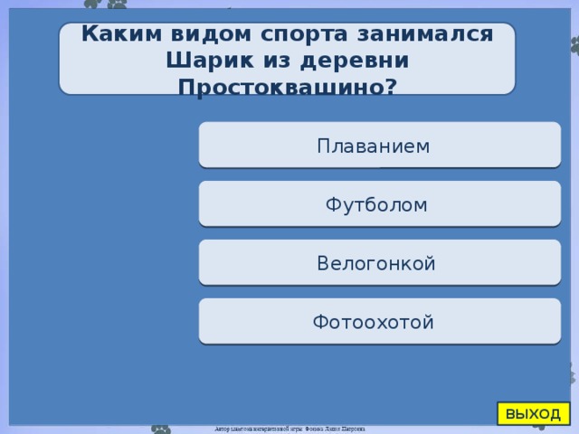 Каким видом спорта занимался Шарик из деревни Простоквашино? Переход хода Плаванием  Переход хода Футболом  Переход хода Велогонкой  Верно + 1 Фотоохотой  ВЫХОД