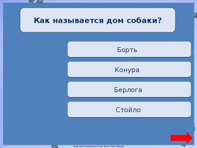 Как называется дом собаки? Переход хода Борть  Верно + 1 Конура  Переход хода Берлога  Переход хода Стойло