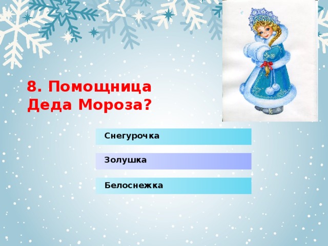 8. Помощница Деда Мороза? Снегурочка Золушка Белоснежка 