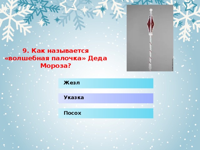 9. Как называется «волшебная палочка» Деда Мороза? Жезл Указка Посох 