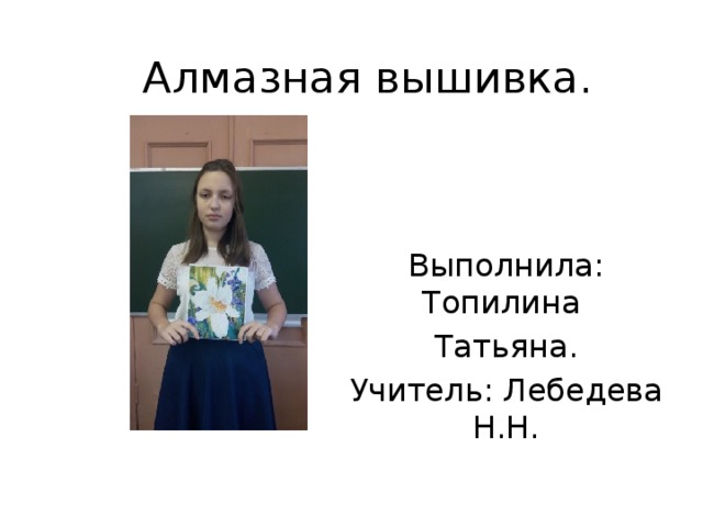 Алмазная вышивка. Выполнила: Топилина Татьяна. Учитель: Лебедева Н.Н. 