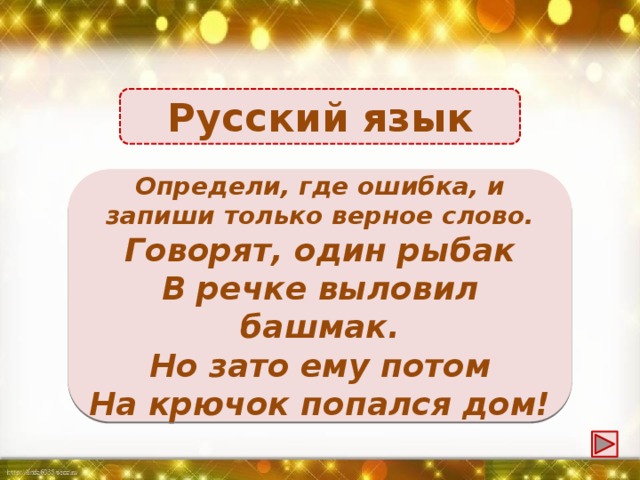 Русский язык Сом Определи, где ошибка, и запиши только верное слово. Говорят, один рыбак В речке выловил башмак. Но зато ему потом На крючок попался дом!