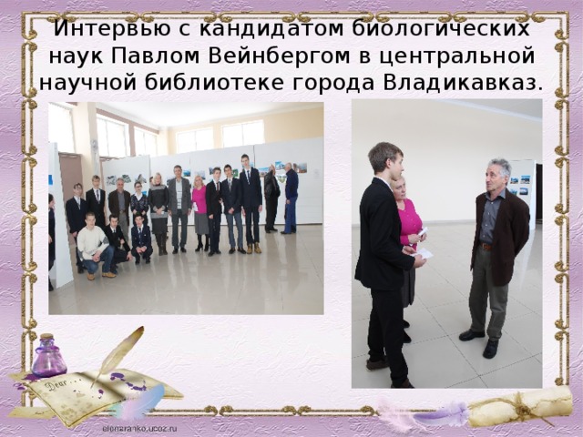 Интервью с кандидатом биологических наук Павлом Вейнбергом в центральной научной библиотеке города Владикавказ. 