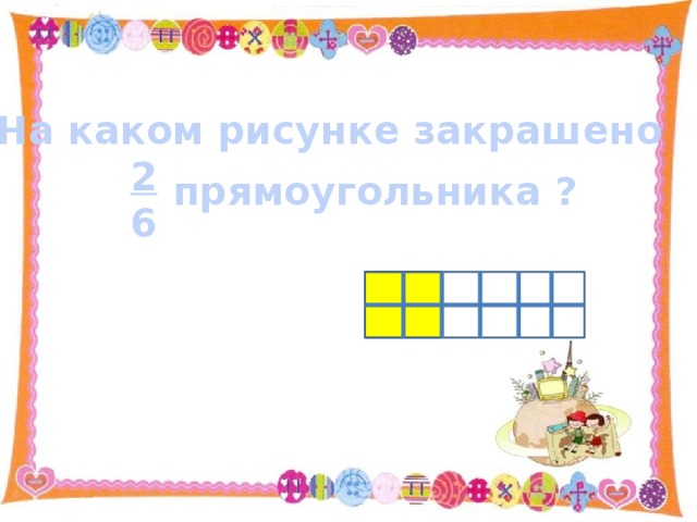 На каком рисунке закрашено  2  6 прямоугольника ? 