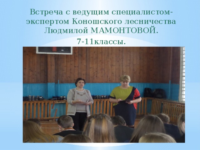 Встреча с ведущим специалистом-экспертом Коношского лесничества Людмилой МАМОНТОВОЙ. 7-11классы. 