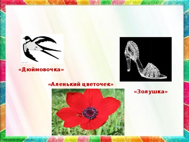 «Дюймовочка» «Аленький цветочек»  «Золушка» 