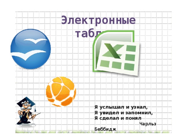 Электронные таблицы Я услышал и узнал, Я увидел и запомнил, Я сделал и понял  Чарльз Беббидж