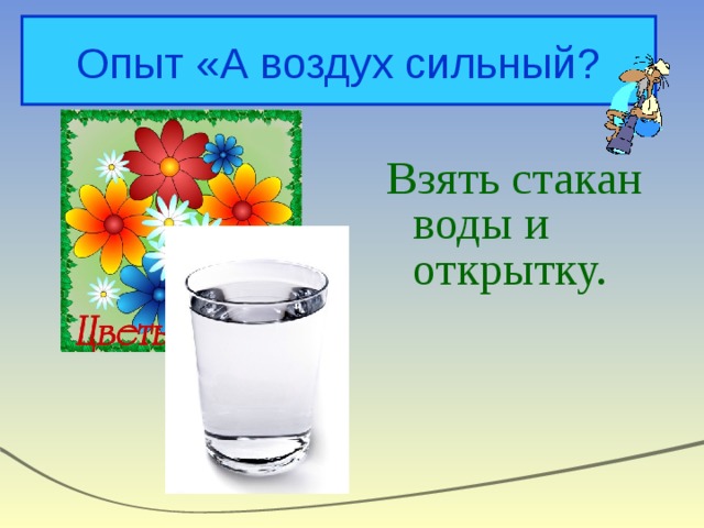 Опыт «А воздух сильный? Взять стакан воды и открытку. 