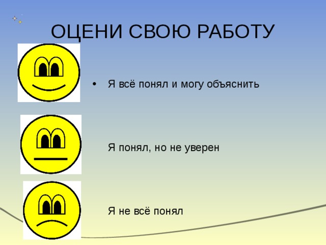 ОЦЕНИ СВОЮ РАБОТУ  Я всё понял и могу объяснить     Я понял, но не уверен  Я не всё понял 