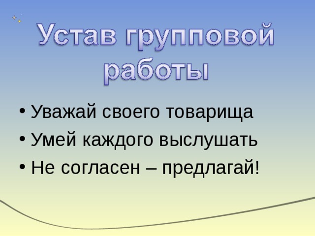 Уважай своего товарища Умей каждого выслушать Не согласен – предлагай! 