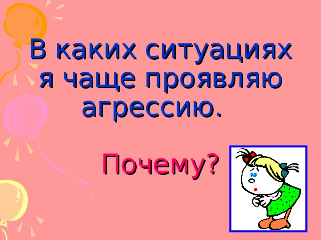 В каких ситуациях я чаще проявляю агрессию.   Почему? 