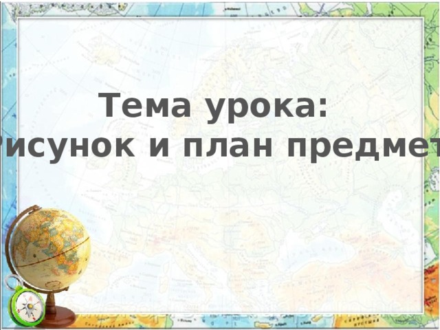 Тема урока: « Рисунок и план предмета» 