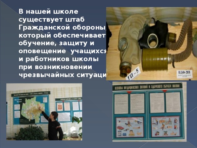    В нашей школе существует штаб Гражданской обороны, который обеспечивает обучение, защиту и оповещение учащихся и работников школы при возникновении чрезвычайных ситуаций 