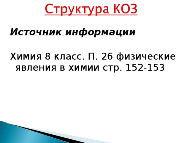 Источник информации  Химия 8 класс. П. 26 физические явления в химии стр. 152-153 