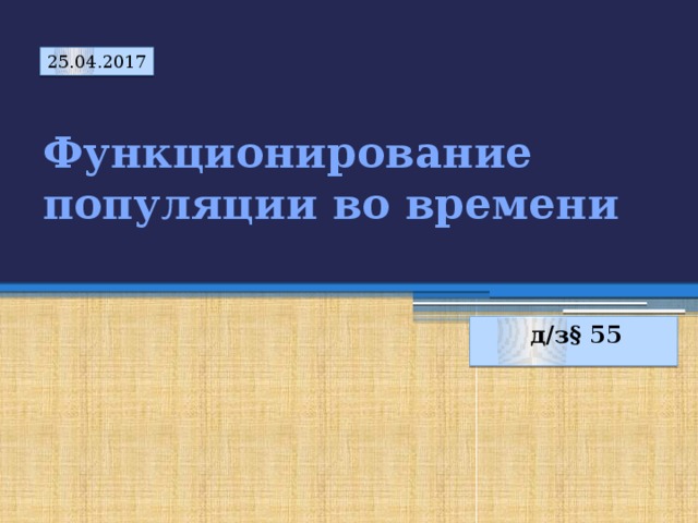 25.04.2017 Функционирование популяции во времени д/з§ 55 