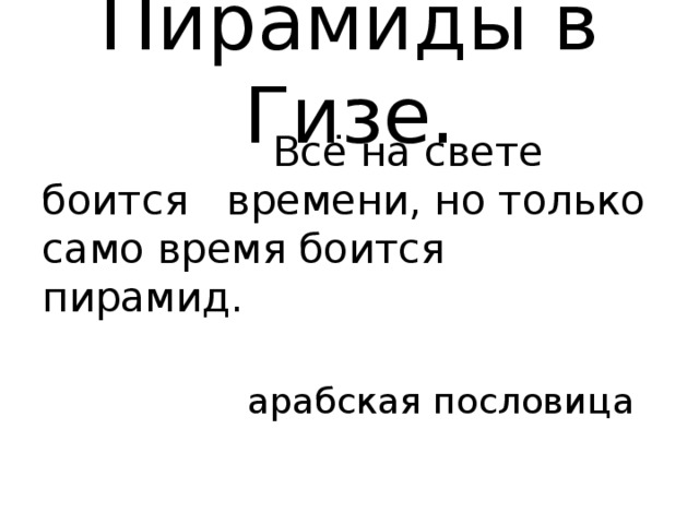Пирамиды в Гизе.  Всё на свете боится времени, но только само время боится пирамид.  арабская пословица  