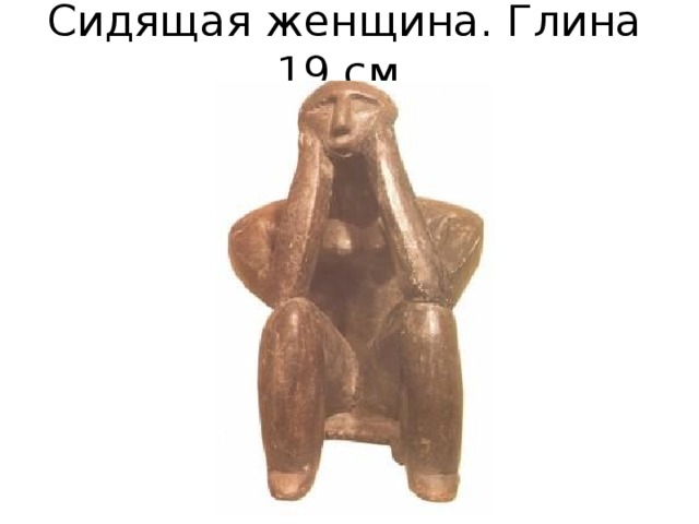 Сидящая женщина. Глина 19 см. 