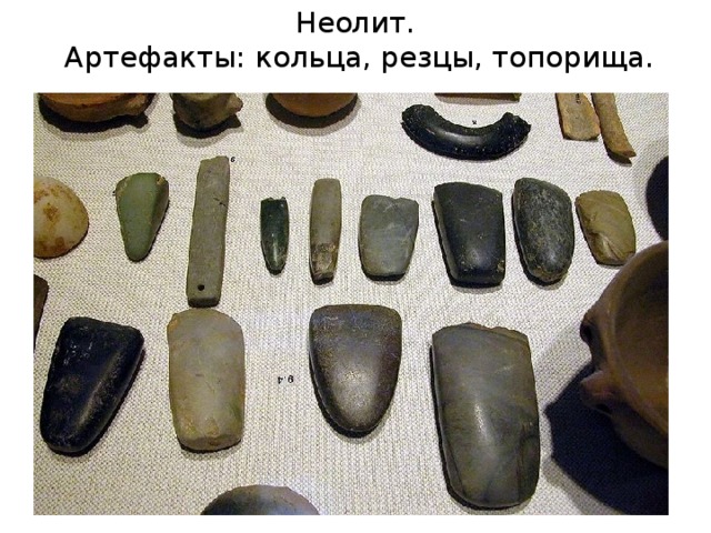 Неолит.  Артефакты: кольца, резцы, топорища. 