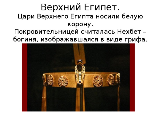 Верхний Египет.  Цари Верхнего Египта носили белую корону.  Покровительницей считалась Нехбет – богиня, изображавшаяся в виде грифа. 