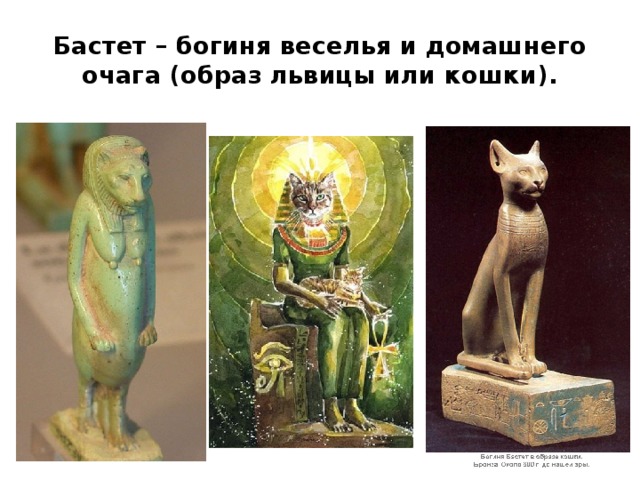 Бастет – богиня веселья и домашнего очага (образ львицы или кошки). 