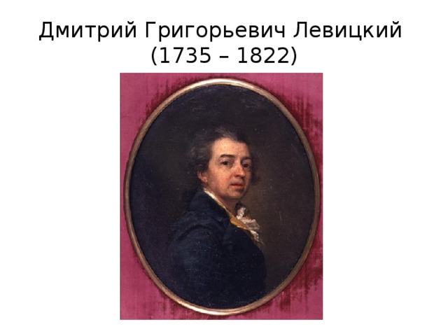 Дмитрий Григорьевич Левицкий  (1735 – 1822) 