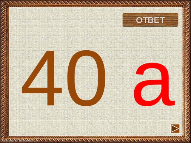 ОТВЕТ сорока 40  а 