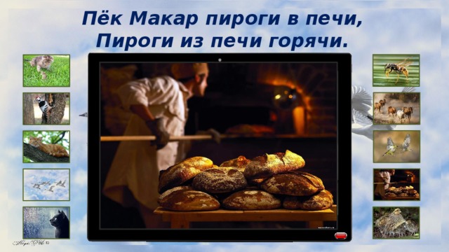 Пёк Макар пироги в печи, Пироги из печи горячи. 