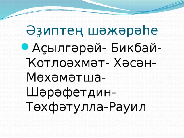 Әҙиптең шәжәрәһе Аҫылгәрәй- Бикбай- Ҡотлоәхмәт- Хәсән- Мөхәмәтша-Шәрәфетдин-Төхфәтулла-Рауил 