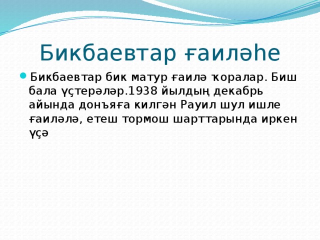 Бикбаевтар ғаиләһе Бикбаевтар бик матур ғаилә ҡоралар. Биш бала үҫтерәләр.1938 йылдың декабрь айында донъяға килгән Рауил шул ишле ғаиләлә, етеш тормош шарттарында иркен үҫә 