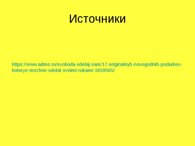 Источники https://www.adme.ru/svoboda-sdelaj-sam/17-originalnyh-novogodnih-podarkov-kotorye-mozhno-sdelat-svoimi-rukami-1659565/   