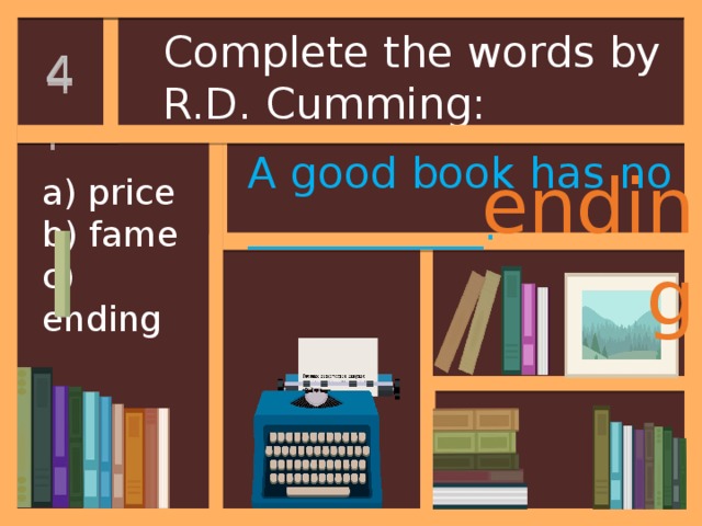 Which of the following books would you buy in the situations below: 3. an autobiography? a travel guide a children's book a cookery book 1. You want to read what people write about themselves 2. You've never cooked for yourself before. 3. You would like to buy your little brother who likes reading, a present for his birthday. 4. You are going to London for holidays. 