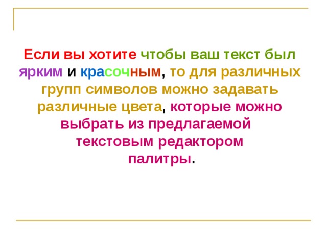 Если вы хотите  чтобы ваш текст был  ярким  и кра соч ным , то для различных групп символов можно задавать  различные цвета , которые можно выбрать из предлагаемой текстовым редактором  палитры . 