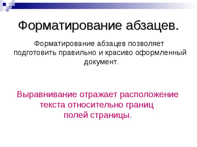 Форматирование абзацев. Форматирование абзацев позволяет подготовить правильно и красиво оформленный  документ . Выравнивание отражает расположение текста относительно границ полей страницы. 