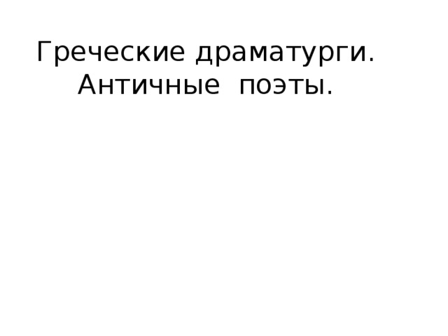 Греческие драматурги.  Античные поэты. 