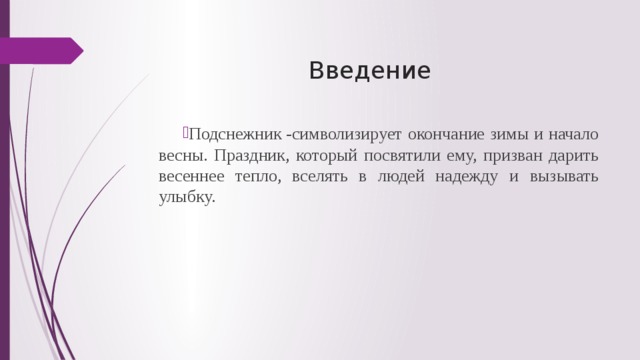Введение Подснежник -символизирует окончание зимы и начало весны. Праздник, который посвятили ему, призван дарить весеннее тепло, вселять в людей надежду и вызывать улыбку. 