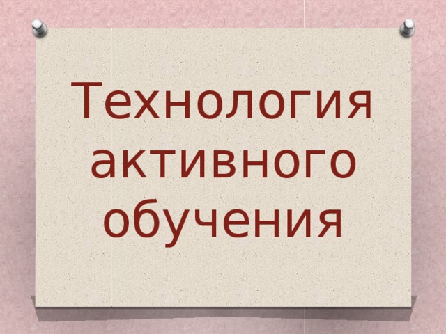 Технология  активного  обучения 
