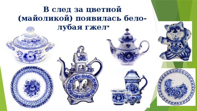 В след за цветной (майоликой) появилась бело-голубая гжель. 