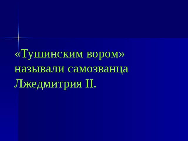 «Тушинским вором» называли самозванца Лжедмитрия II. 