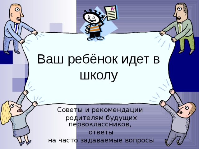 Ваш ребёнок идет в школу Советы и рекомендации родителям будущих первоклассников,  ответы на часто задаваемые вопросы 