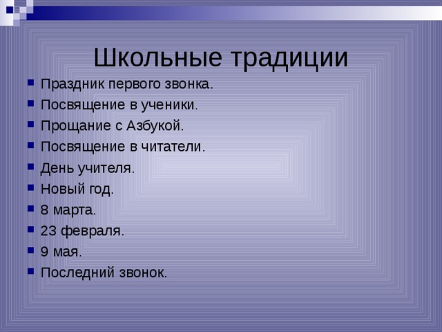 Школьные традиции Праздник первого звонка. Посвящение в ученики. Прощание с Азбукой. Посвящение в читатели. День учителя. Новый год. 8 марта. 23 февраля. 9 мая. Последний звонок. 