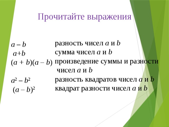 Прочитайте выражения разность чисел а и b сумма чисел а и b произведение суммы и разности  чисел а и b разность квадратов чисел а и b  квадрат разности чисел а и b     a – b   a+b  ( a + b )( a – b )  a 2 – b 2  ( a – b ) 2    