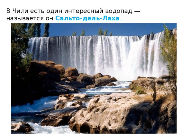 В Чили есть один интересный водопад — называется он  Сальто-дель-Лаха . 