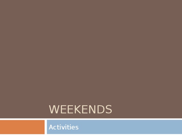 WEEKENDS Activities 