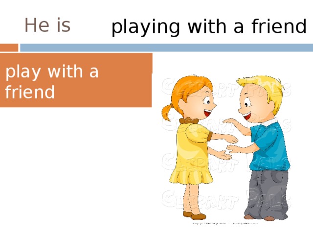 He is playing with a friend play with a friend 