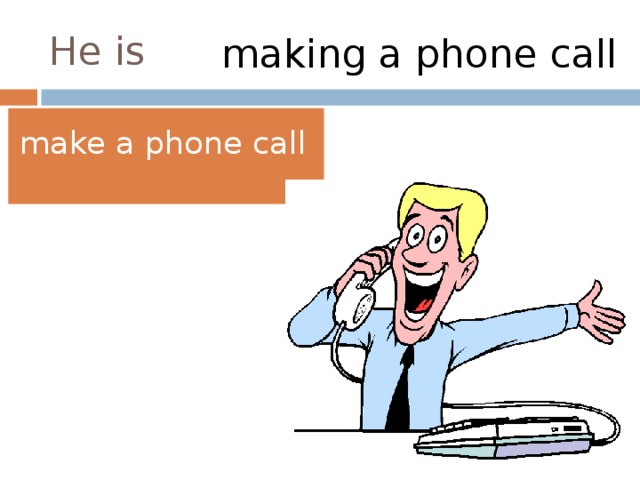 He is making a phone call make a phone call 
