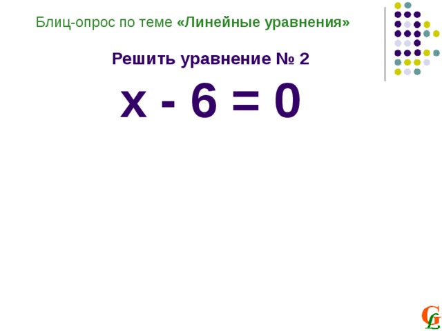 Блиц-опрос по теме «Линейные уравнения»  Решить уравнение № 2 х - 6 = 0 